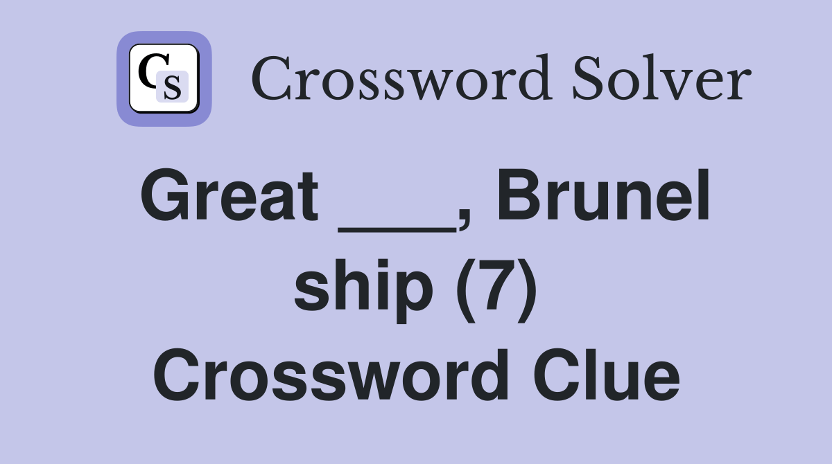 Great ___, Brunel ship (7) Crossword Clue Answers Crossword Solver